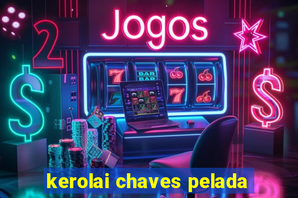 kerolai chaves pelada